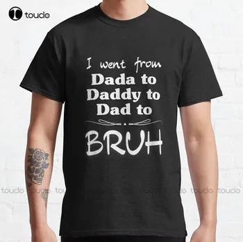 Šel sem Od Dada, Da Očka, Da Oče Bruh Smešno Darilo Klasičnih T-Shirt po Meri Aldult Teen Unisex Digitalni Tisk Tee Srajce Xs-5Xl