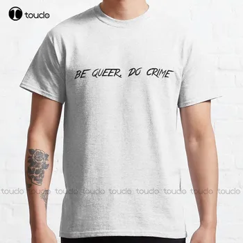 Biti Queer, Ne Kriminalu Klasičnih T-Shirt Grafični Tees Vintage Moda Ustvarjalno preživljanje Prostega časa Smešno Harajuku T Srajce Xs-5Xl Velikost Retro